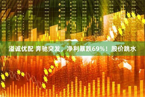 溢诚优配 奔驰突发，净利暴跌69%！股价跳水